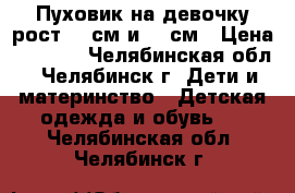 Пуховик на девочку рост 100см и 120см › Цена ­ 2 100 - Челябинская обл., Челябинск г. Дети и материнство » Детская одежда и обувь   . Челябинская обл.,Челябинск г.